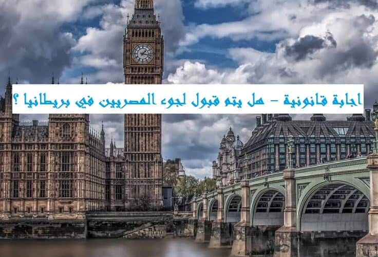 اجابة قانونية – هل يتم قبول لجوء المصريين في ‏بريطانيا ‏؟